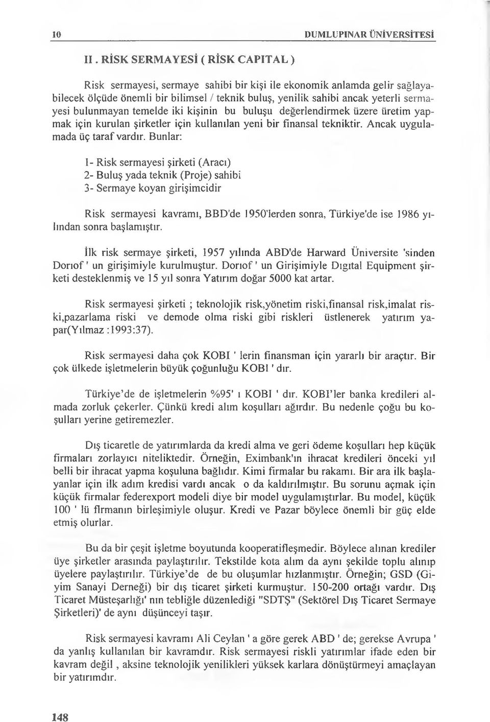 bulunmayan temelde iki kişinin bu buluşu değerlendirmek üzere üretim yapmak için kurulan şirketler için kullanılan yeni bir fınansal tekniktir. Ancak uygulamada üç taraf vardır.