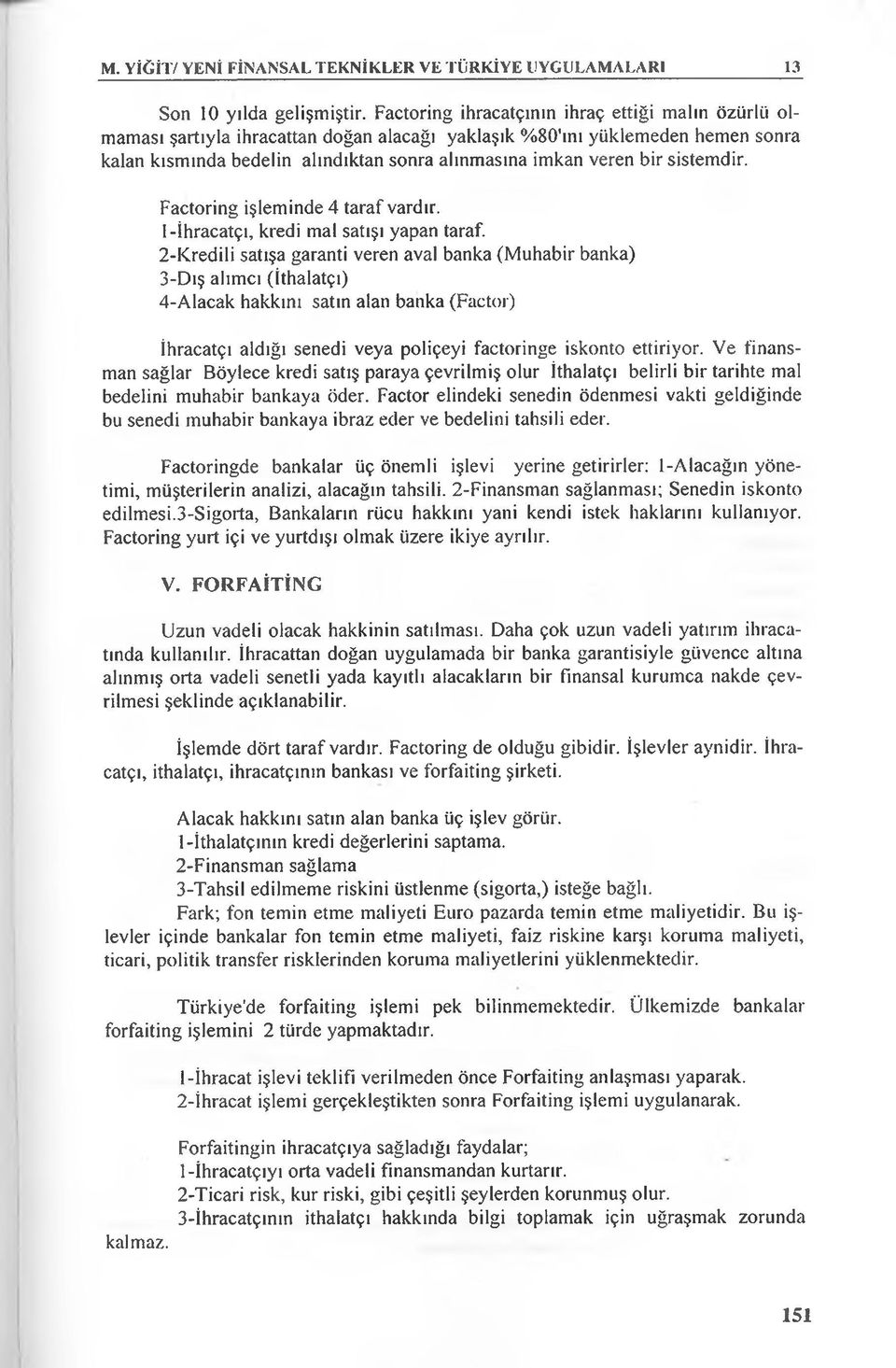 sistemdir. Factoring işleminde 4 taraf vardır. 1-İhracatçı, kredi mal satışı yapan taraf. 2-K.