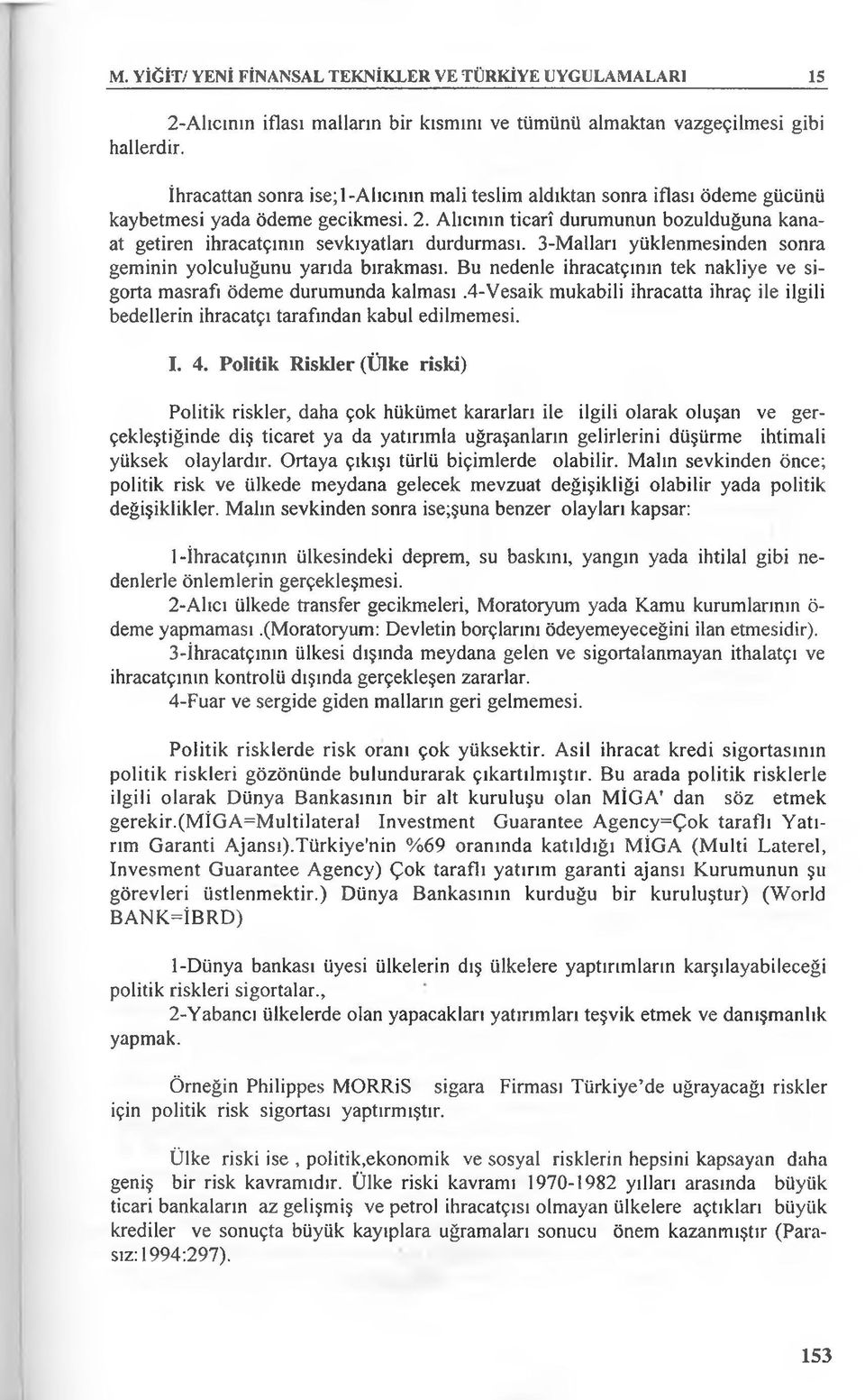 Alıcının ticarî durumunun bozulduğuna kanaat getiren ihracatçının sevkıyatları durdurması. 3-Malları yüklenmesinden sonra geminin yolculuğunu yarıda bırakması.