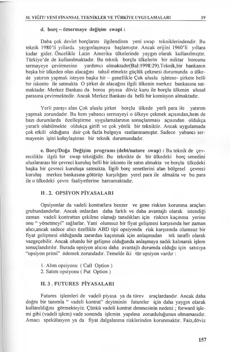 Bu teknik borçlu ülkelerin bir miktar borcunu sermayeye çevirmesine yardımcı olmaktadır(bal:1998:29).