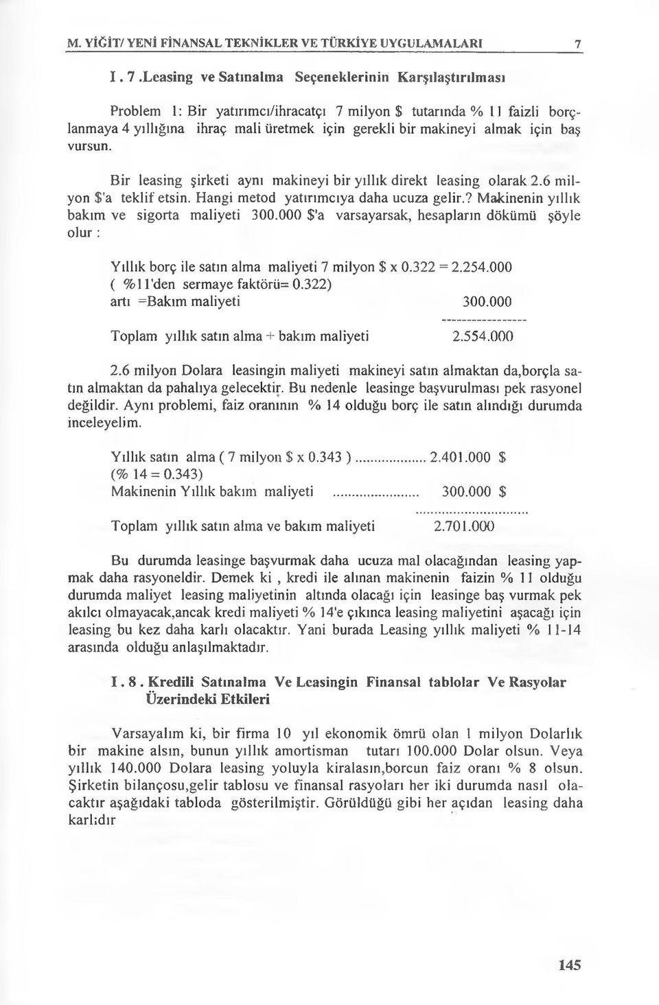 almak için baş vursun. Bir leasing şirketi aynı makineyi bir yıllık direkt leasing olarak 2.6 milyon $ a teklif etsin. Hangi metod yatırımcıya daha ucuza gelir.