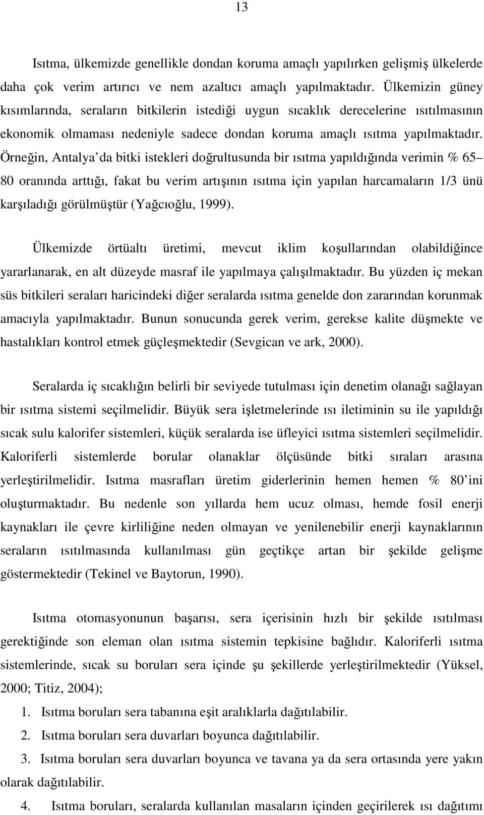 Örneğin, Antalya da bitki istekleri doğrultusunda bir ısıtma yapıldığında verimin % 65 80 oranında arttığı, fakat bu verim artışının ısıtma için yapılan harcamaların 1/3 ünü karşıladığı görülmüştür