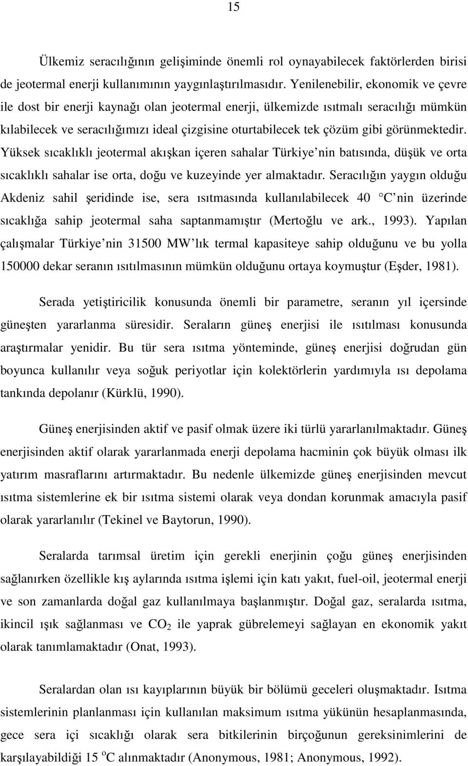 görünmektedir. Yüksek sıcaklıklı jeotermal akışkan içeren sahalar Türkiye nin batısında, düşük ve orta sıcaklıklı sahalar ise orta, doğu ve kuzeyinde yer almaktadır.