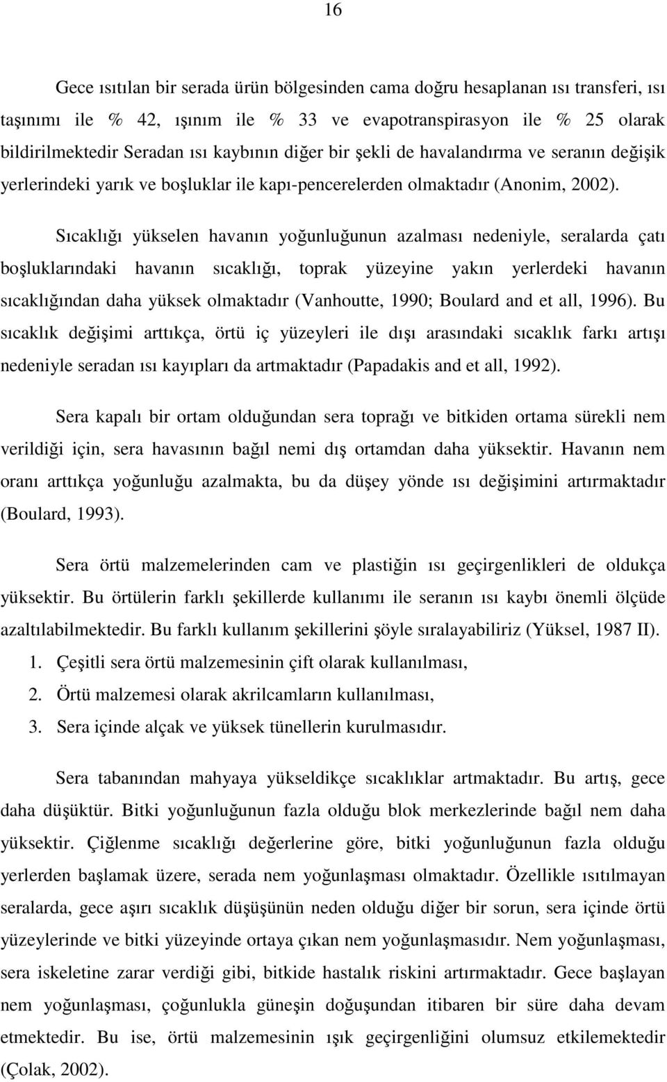 Sıcaklığı yükselen havanın yoğunluğunun azalması nedeniyle, seralarda çatı boşluklarındaki havanın sıcaklığı, toprak yüzeyine yakın yerlerdeki havanın sıcaklığından daha yüksek olmaktadır (Vanhoutte,