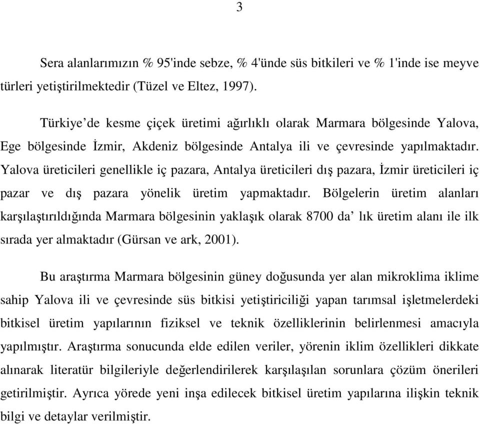 Yalova üreticileri genellikle iç pazara, Antalya üreticileri dış pazara, İzmir üreticileri iç pazar ve dış pazara yönelik üretim yapmaktadır.