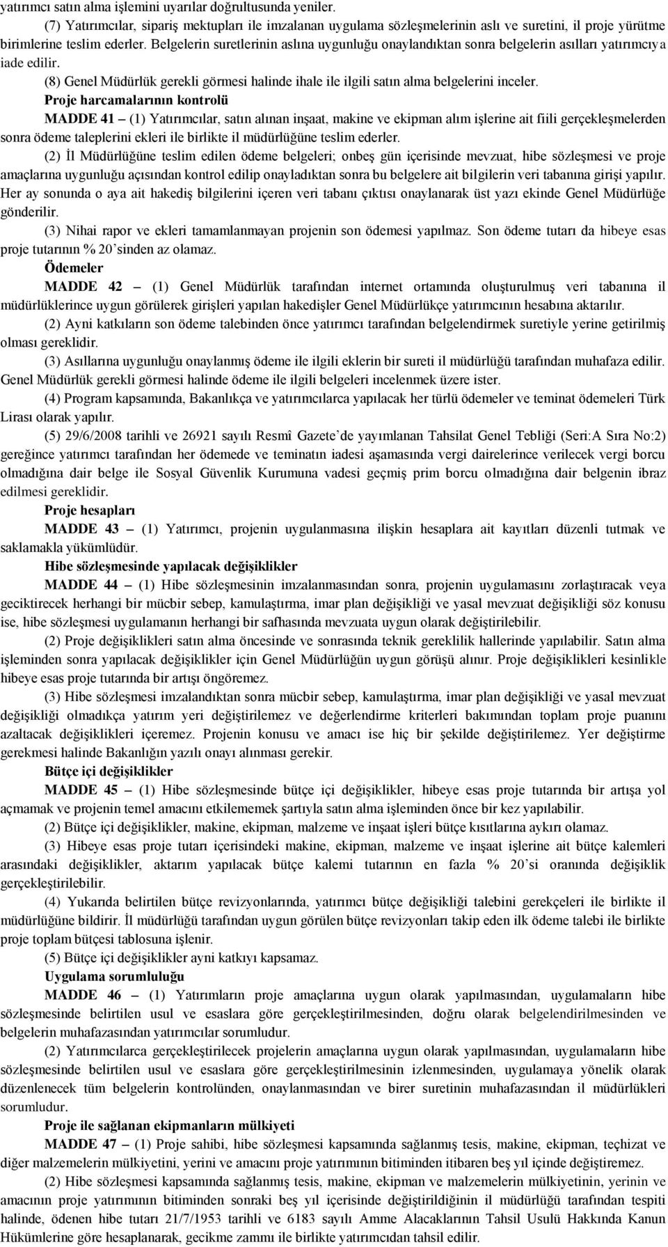 Proje harcamalarının kontrolü MADDE 41 (1) Yatırımcılar, satın alınan inşaat, makine ve ekipman alım işlerine ait fiili gerçekleşmelerden sonra ödeme taleplerini ekleri ile birlikte il müdürlüğüne