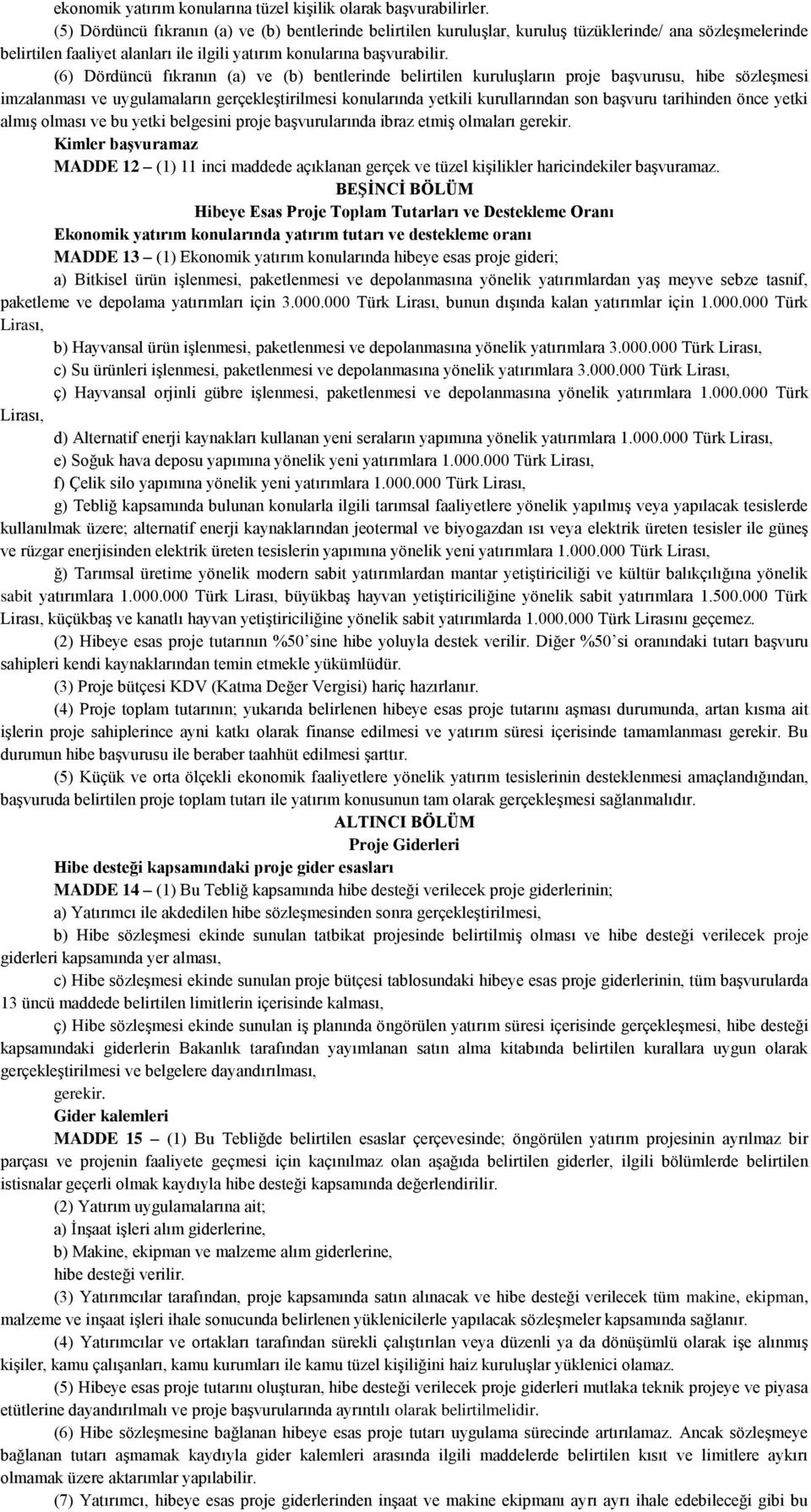 (6) Dördüncü fıkranın (a) ve (b) bentlerinde belirtilen kuruluşların proje başvurusu, hibe sözleşmesi imzalanması ve uygulamaların gerçekleştirilmesi konularında yetkili kurullarından son başvuru