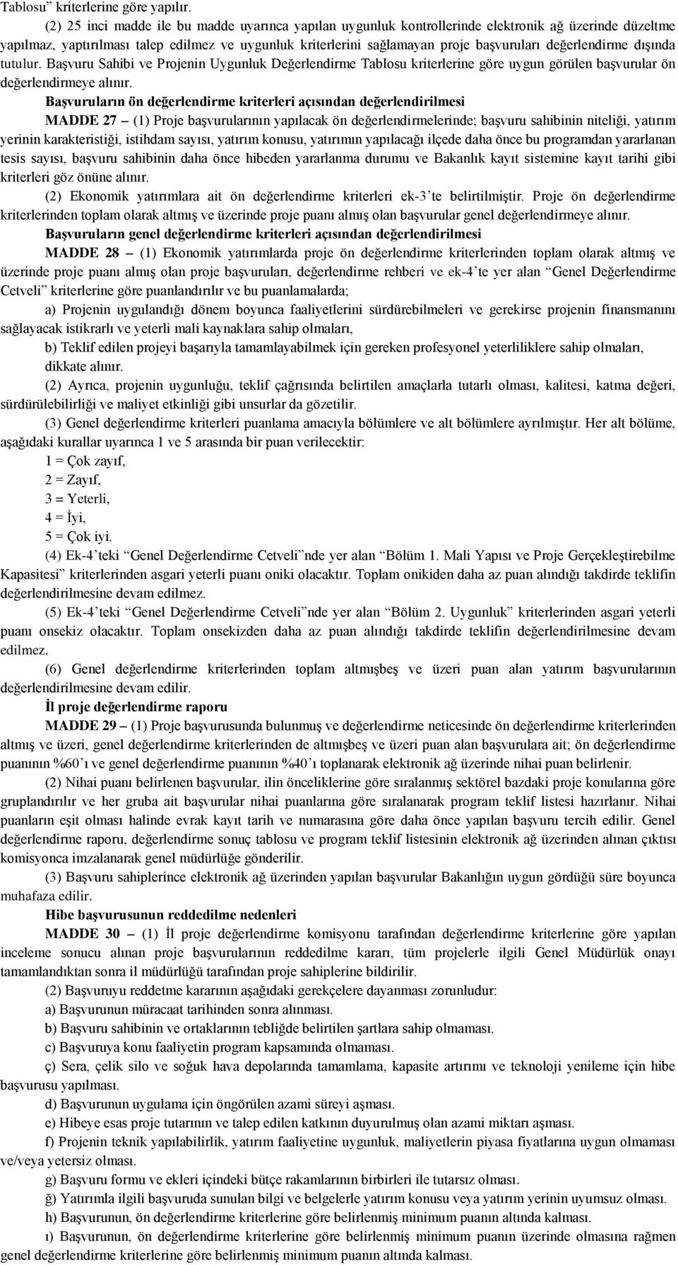 değerlendirme dışında tutulur. Başvuru Sahibi ve Projenin Uygunluk Değerlendirme Tablosu kriterlerine göre uygun görülen başvurular ön değerlendirmeye alınır.