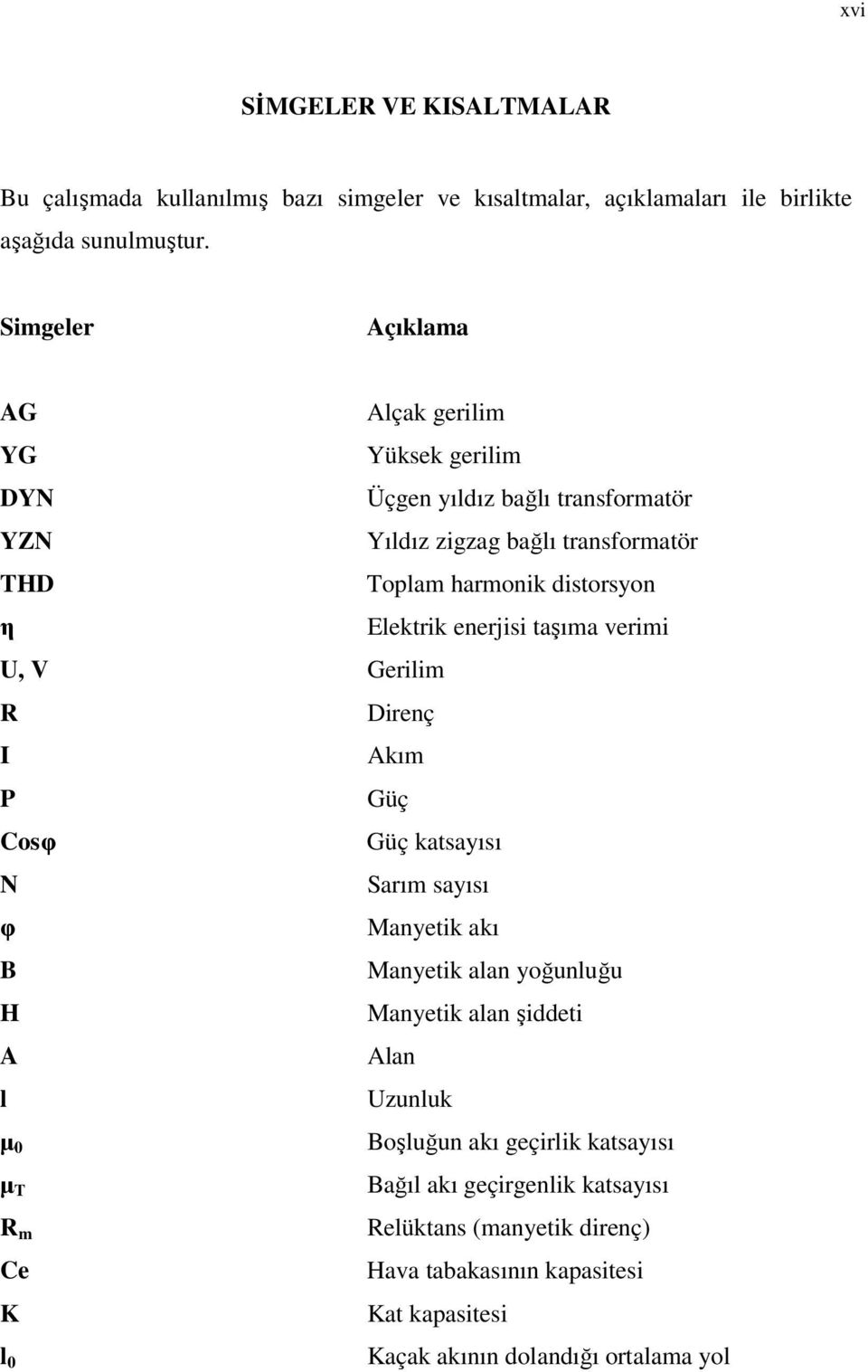 Elektrik enerjisi taşıma verimi U, V Gerilim R Direnç I Akım P Güç Cosφ Güç katsayısı N Sarım sayısı φ Manyetik akı B Manyetik alan yoğunluğu H Manyetik alan şiddeti