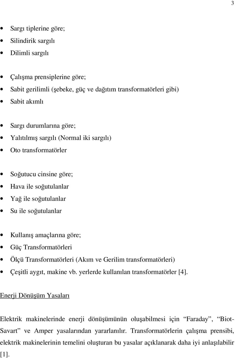 Ölçü Transformatörleri (Akım ve Gerilim transformatörleri) Çeşitli aygıt, makine vb. yerlerde kullanılan transformatörler [4].