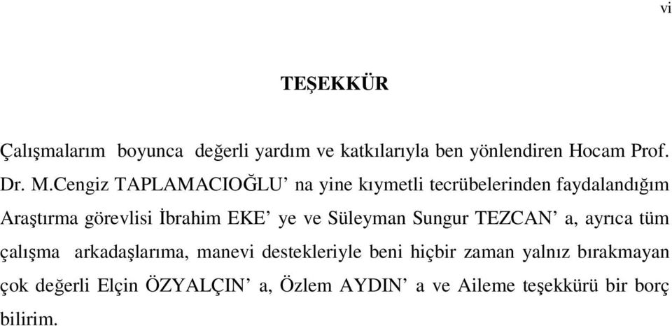 ye ve Süleyman Sungur TEZCAN a, ayrıca tüm çalışma arkadaşlarıma, manevi destekleriyle beni hiçbir