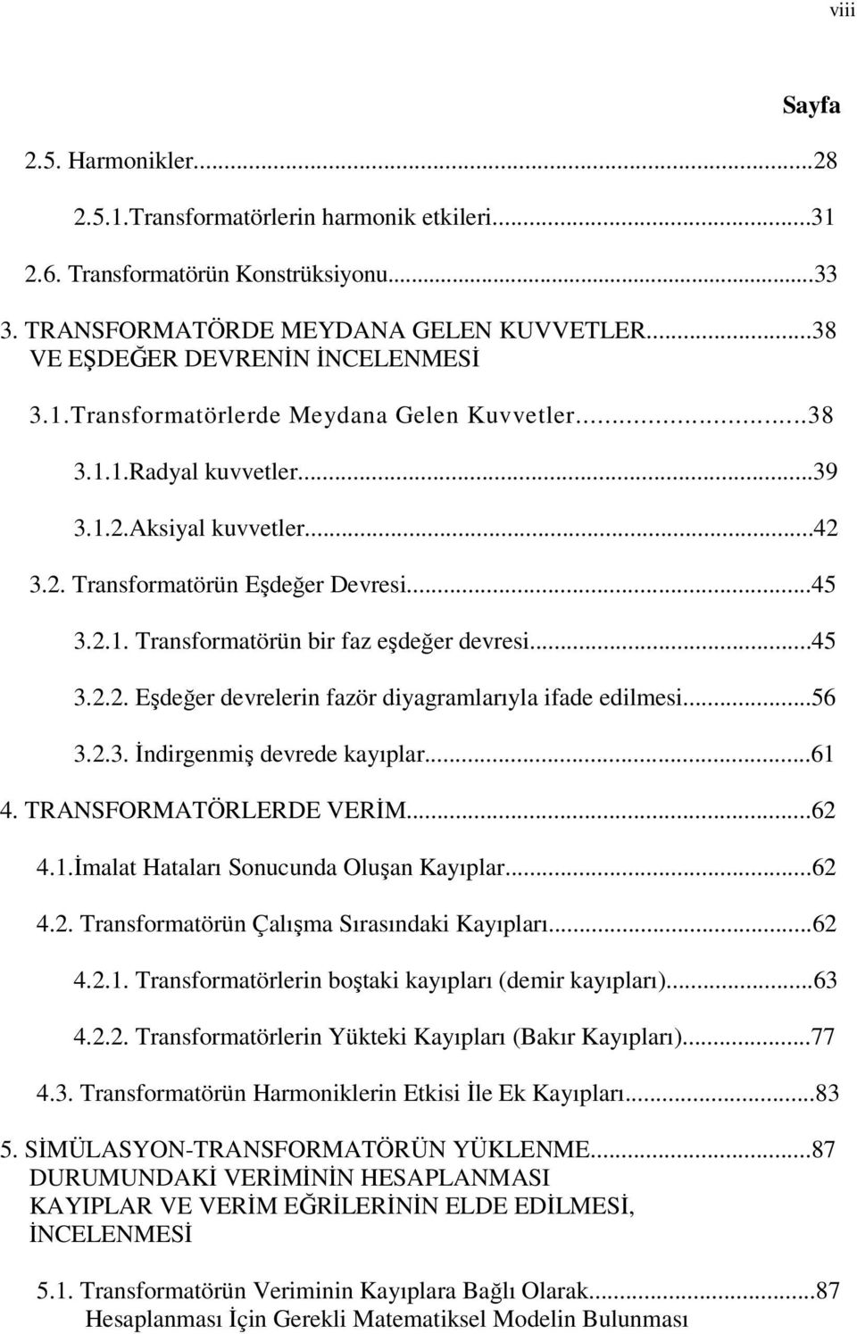 ..45 3.2.2. Eşdeğer devrelerin fazör diyagramlarıyla ifade edilmesi...56 3.2.3. İndirgenmiş devrede kayıplar...61 4. TRANSFORMATÖRLERDE VERİM...62 4.1.İmalat Hataları Sonucunda Oluşan Kayıplar...62 4.2. Transformatörün Çalışma Sırasındaki Kayıpları.