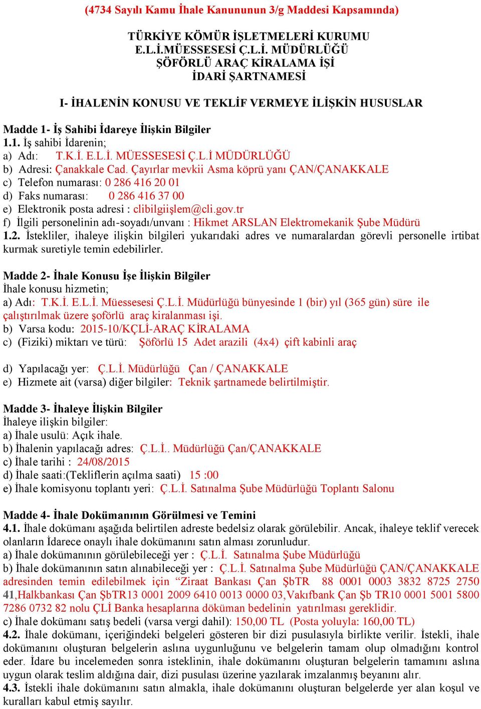 Çayırlar mevkii Asma köprü yanı ÇAN/ÇANAKKALE c) Telefon numarası: 0 286 416 20 01 d) Faks numarası: 0 286 416 37 00 e) Elektronik posta adresi : clibilgiişlem@cli.gov.