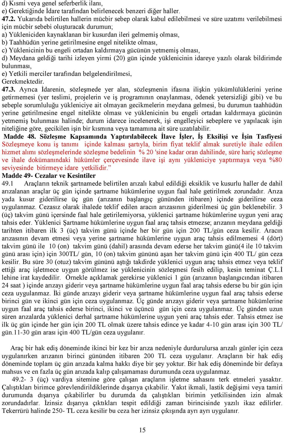 olması, b) Taahhüdün yerine getirilmesine engel nitelikte olması, c) Yüklenicinin bu engeli ortadan kaldırmaya gücünün yetmemiş olması, d) Meydana geldiği tarihi izleyen yirmi (20) gün içinde