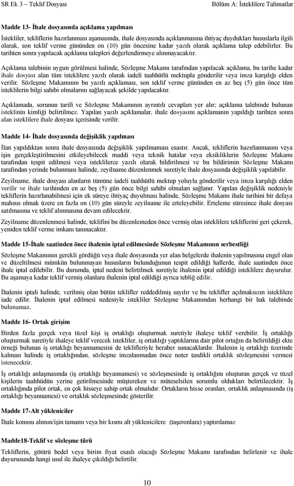 Açıklama talebinin uygun görülmesi halinde, Sözleşme Makamı tarafından yapılacak açıklama, bu tarihe kadar ihale dosyası alan tüm isteklilere yazılı olarak iadeli taahhütlü mektupla gönderilir veya