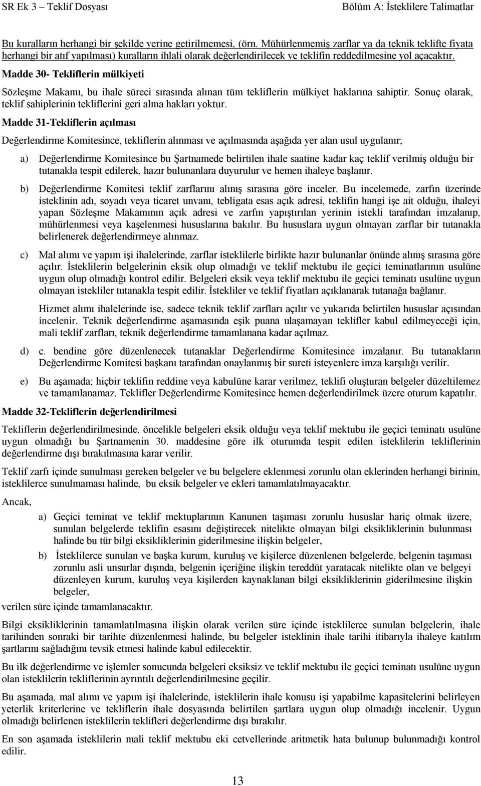 Madde 30- Tekliflerin mülkiyeti Sözleşme Makamı, bu ihale süreci sırasında alınan tüm tekliflerin mülkiyet haklarına sahiptir. Sonuç olarak, teklif sahiplerinin tekliflerini geri alma hakları yoktur.