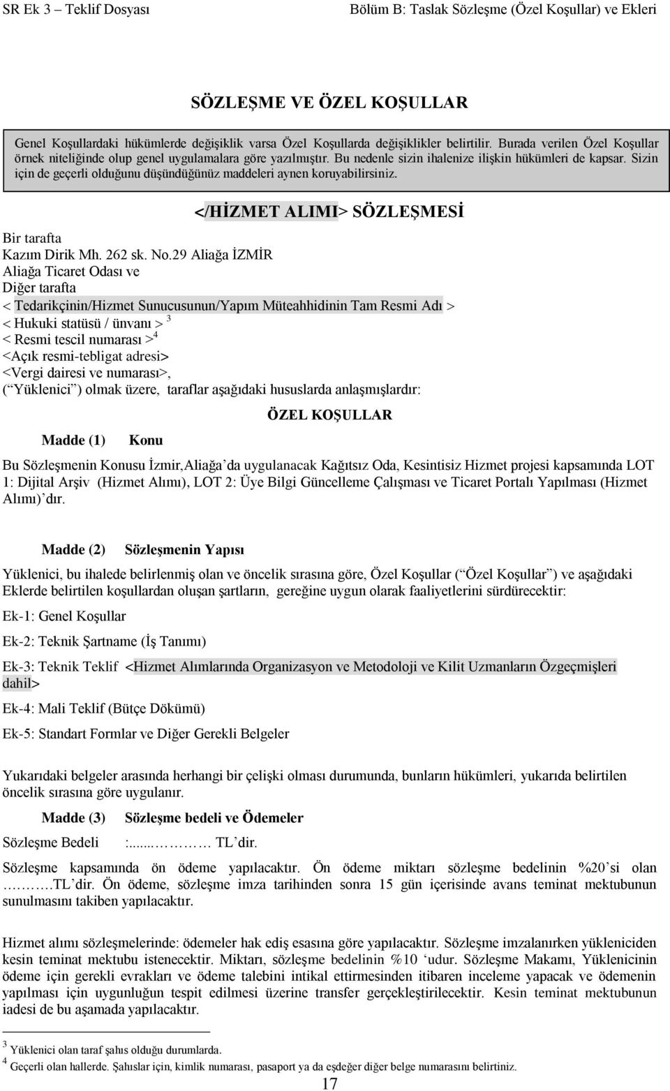 Sizin için de geçerli olduğunu düşündüğünüz maddeleri aynen koruyabilirsiniz. </HİZMET ALIMI> SÖZLEŞMESİ Bir tarafta Kazım Dirik Mh. 262 sk. No.