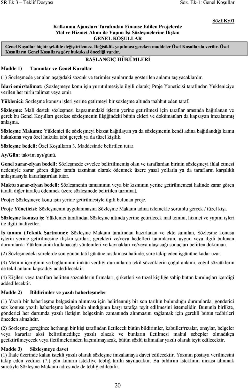 Değişiklik yapılması gereken maddeler Özel Koşullarda verilir. Özel Koşulların Genel Koşullara göre hukuksal önceliği vardır.