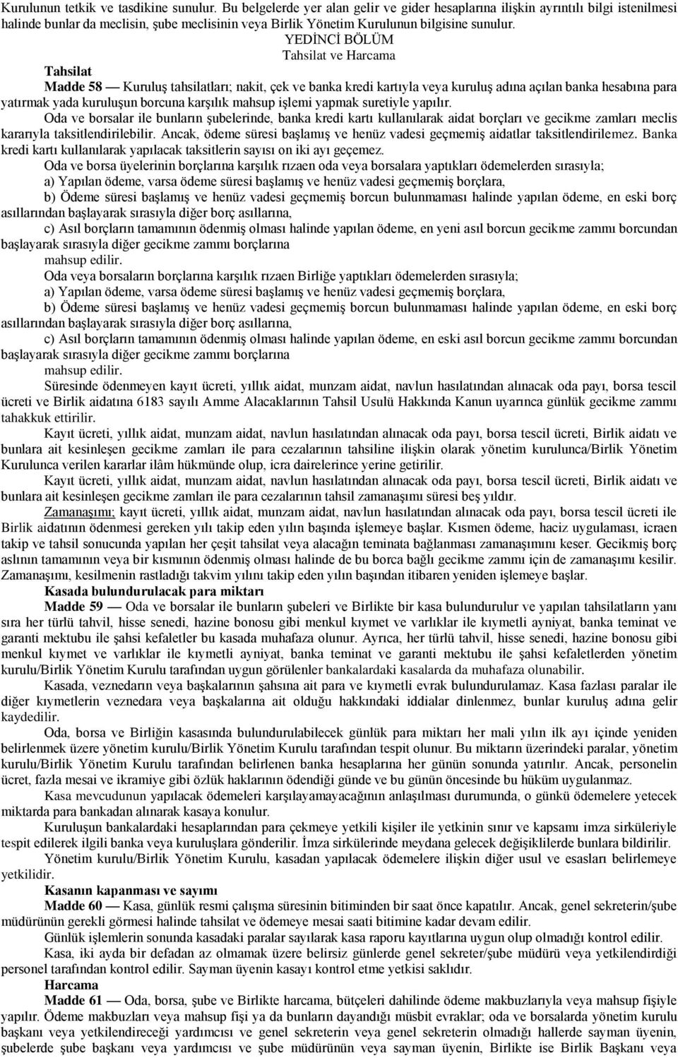 YEDİNCİ BÖLÜM Tahsilat ve Harcama Tahsilat Madde 58 Kuruluş tahsilatları; nakit, çek ve banka kredi kartıyla veya kuruluş adına açılan banka hesabına para yatırmak yada kuruluşun borcuna karşılık