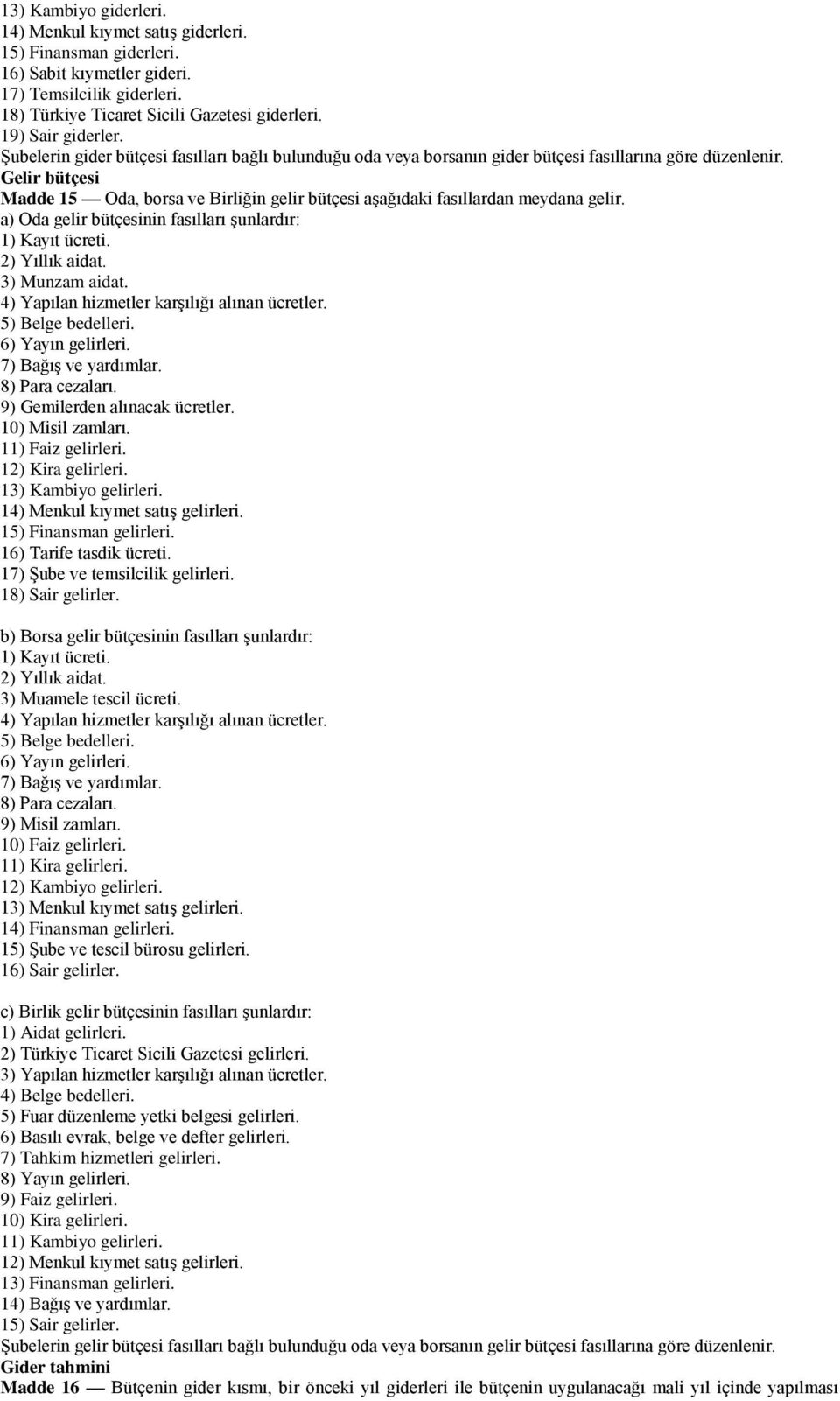 Gelir bütçesi Madde 15 Oda, borsa ve Birliğin gelir bütçesi aşağıdaki fasıllardan meydana gelir. a) Oda gelir bütçesinin fasılları şunlardır: 1) Kayıt ücreti. 2) Yıllık aidat. 3) Munzam aidat.