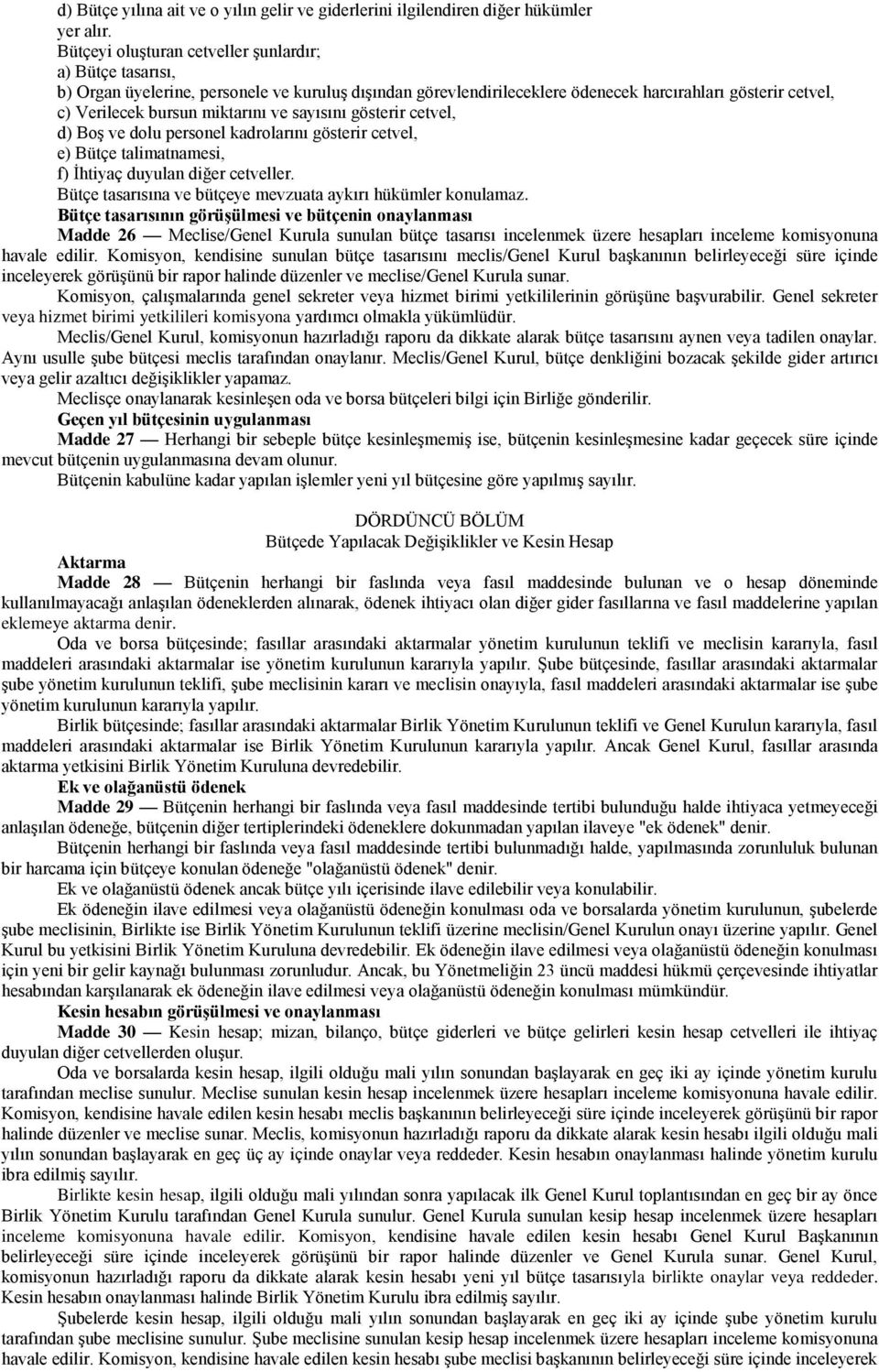 ve sayısını gösterir cetvel, d) Boş ve dolu personel kadrolarını gösterir cetvel, e) Bütçe talimatnamesi, f) İhtiyaç duyulan diğer cetveller.