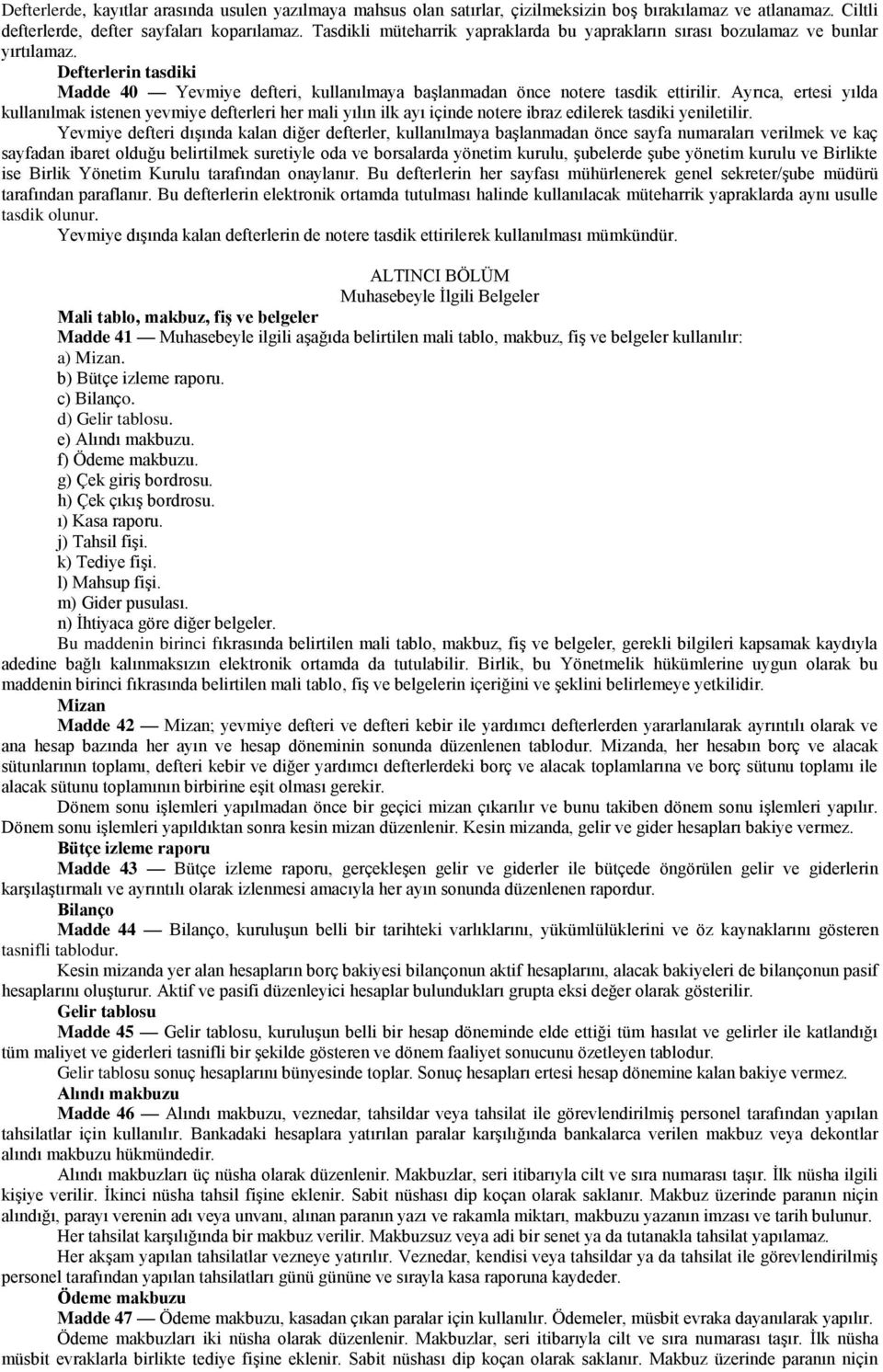 Ayrıca, ertesi yılda kullanılmak istenen yevmiye defterleri her mali yılın ilk ayı içinde notere ibraz edilerek tasdiki yeniletilir.