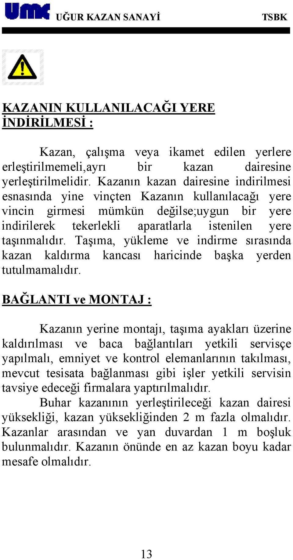 Taşıma, yükleme ve indirme sırasında kazan kaldırma kancası haricinde başka yerden tutulmamalıdır.