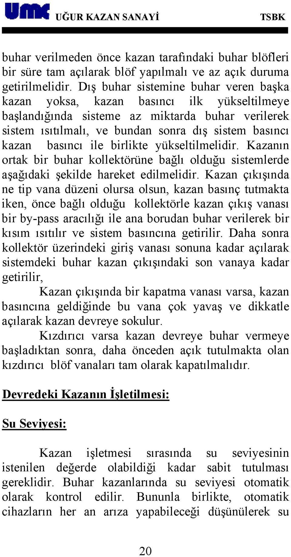 basıncı ile birlikte yükseltilmelidir. Kazanın ortak bir buhar kollektörüne bağlı olduğu sistemlerde aşağıdaki şekilde hareket edilmelidir.