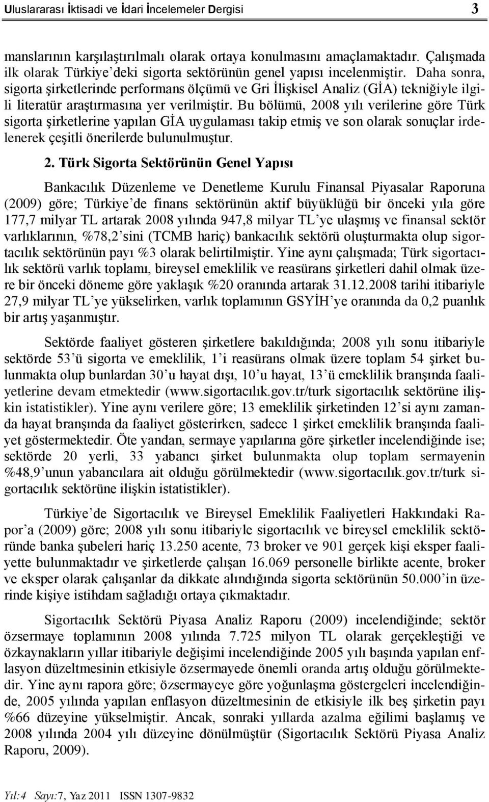 Daha sonra, sigorta Ģirketlerinde performans ölçümü ve Gri ĠliĢkisel Analiz (GĠA) tekniğiyle ilgili literatür araģtırmasına yer verilmiģtir.