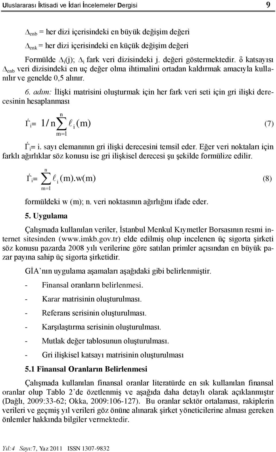 adım: ĠliĢki matrisini oluģturmak için her fark veri seti için gri iliģki derecesinin hesaplanması Ѓ i = n i (7) m 1 1/ n ( m) Ѓ i = i. sayı elemanının gri iliģki derecesini temsil eder.