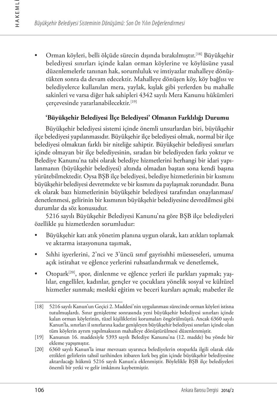 Mahalleye dönüşen köy, köy bağlısı ve belediyelerce kullanılan mera, yaylak, kışlak gibi yerlerden bu mahalle sakinleri ve varsa diğer hak sahipleri 4342 sayılı Mera Kanunu hükümleri çerçevesinde