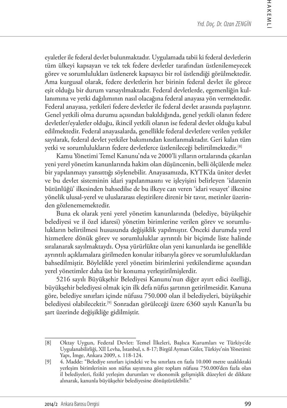 Ama kurgusal olarak, federe devletlerin her birinin federal devlet ile görece eşit olduğu bir durum varsayılmaktadır.