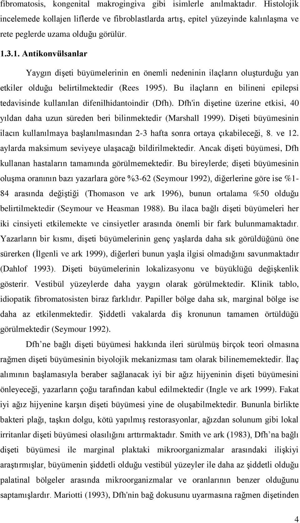 Bu ilaçların en bilineni epilepsi tedavisinde kullanılan difenilhidantoindir (Dfh). Dfh'in diģetine üzerine etkisi, 40 yıldan daha uzun süreden beri bilinmektedir (Marshall 1999).