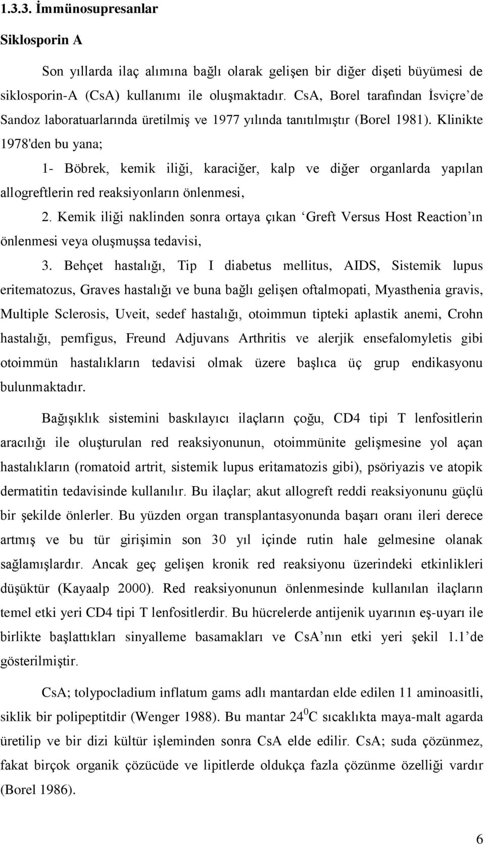 Klinikte 1978'den bu yana; 1- Böbrek, kemik iliği, karaciğer, kalp ve diğer organlarda yapılan allogreftlerin red reaksiyonların önlenmesi, 2.