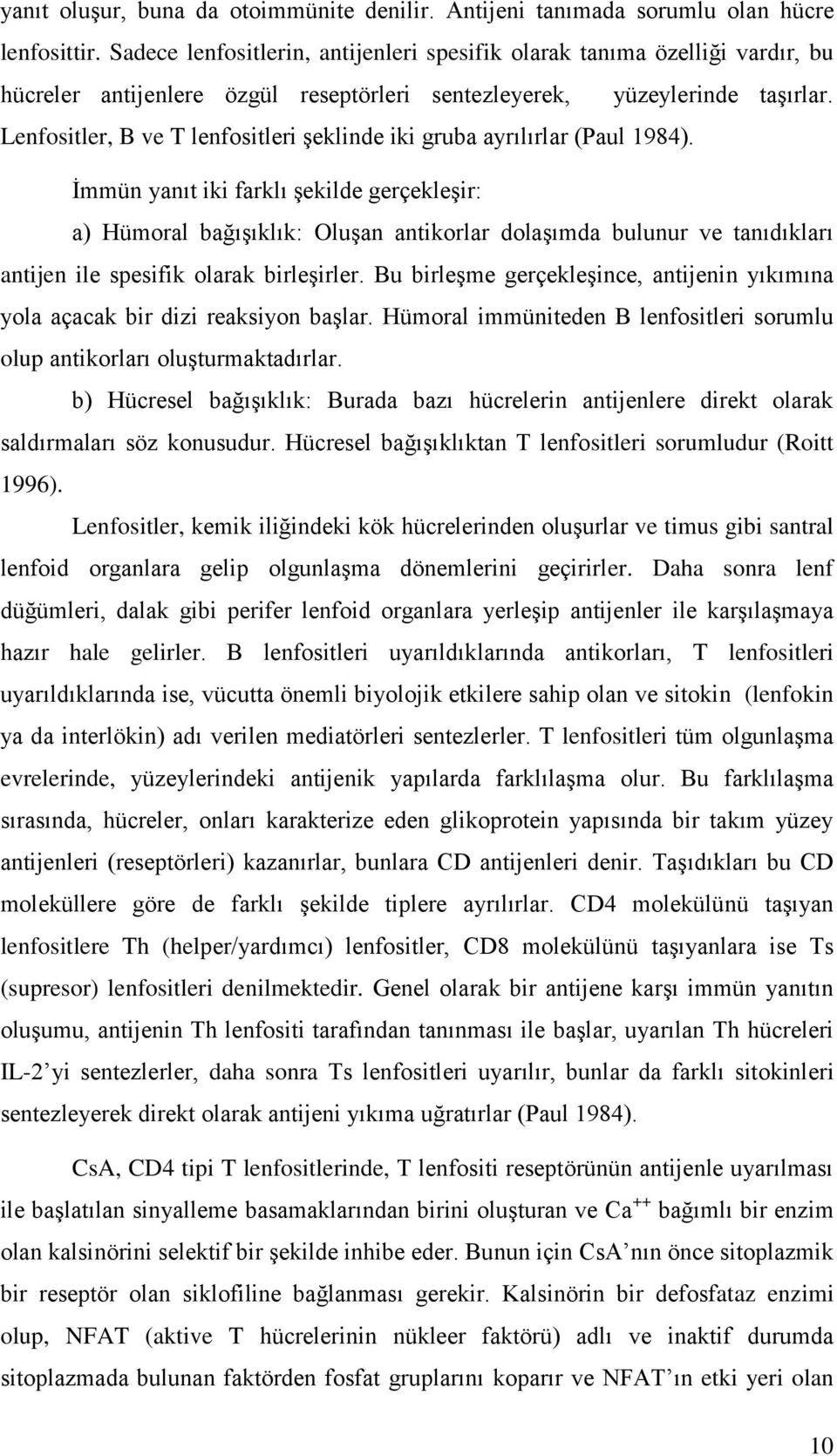 Lenfositler, B ve T lenfositleri Ģeklinde iki gruba ayrılırlar (Paul 1984).