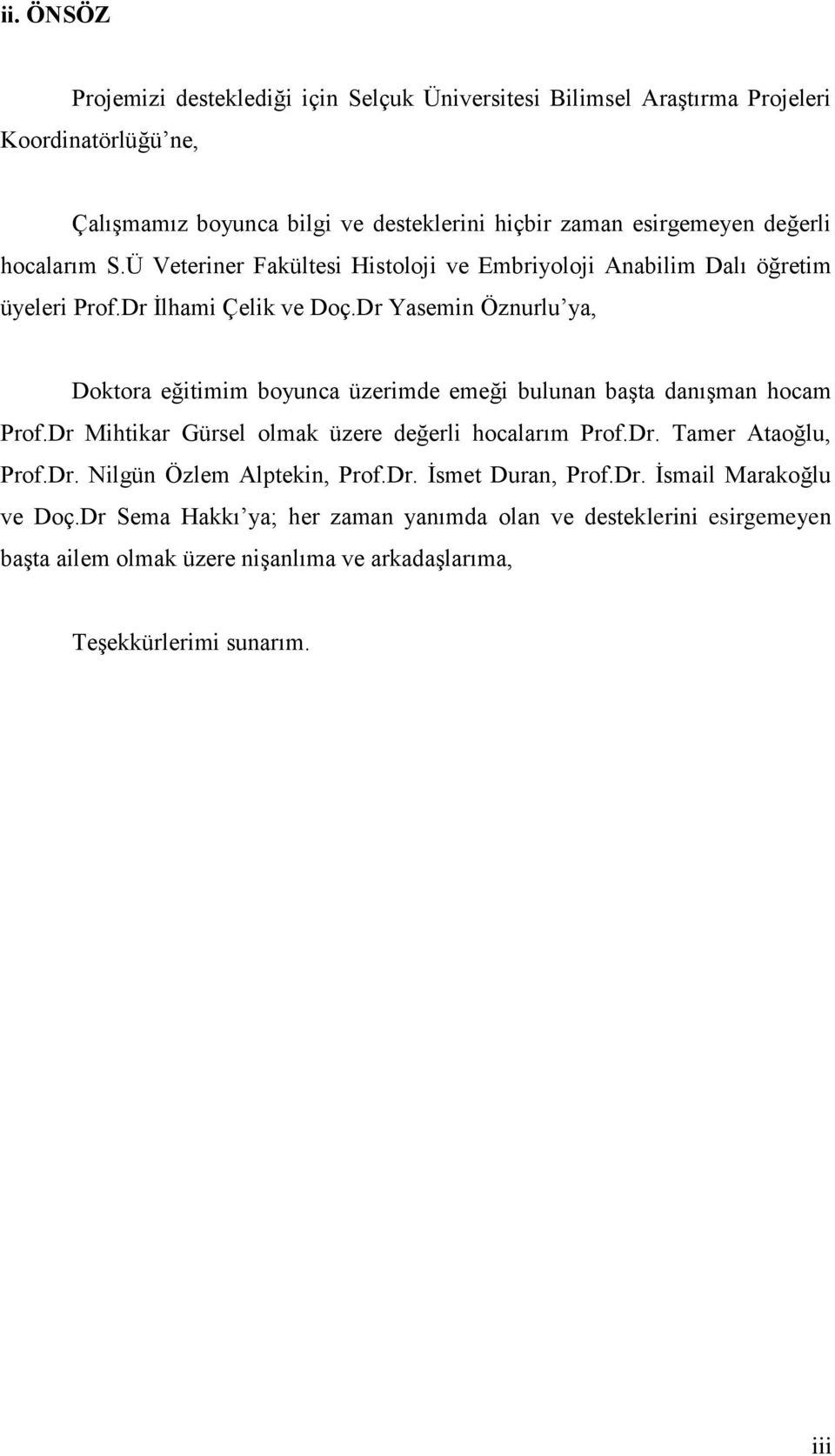 Dr Yasemin Öznurlu ya, Doktora eğitimim boyunca üzerimde emeği bulunan baģta danıģman hocam Prof.Dr Mihtikar Gürsel olmak üzere değerli hocalarım Prof.Dr. Tamer Ataoğlu, Prof.