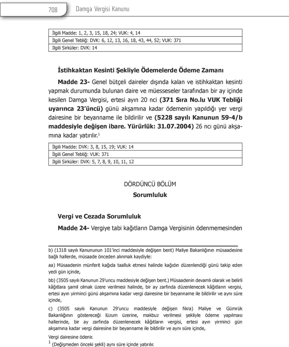 20 nci (371 Sıra No.lu VUK Tebliği uyarınca 23 üncü) günü akşamına kadar ödemenin yapıldığı yer vergi dairesine bir beyanname ile bildirilir ve (5228 sayılı Kanunun 59-4/b maddesiyle değişen ibare.