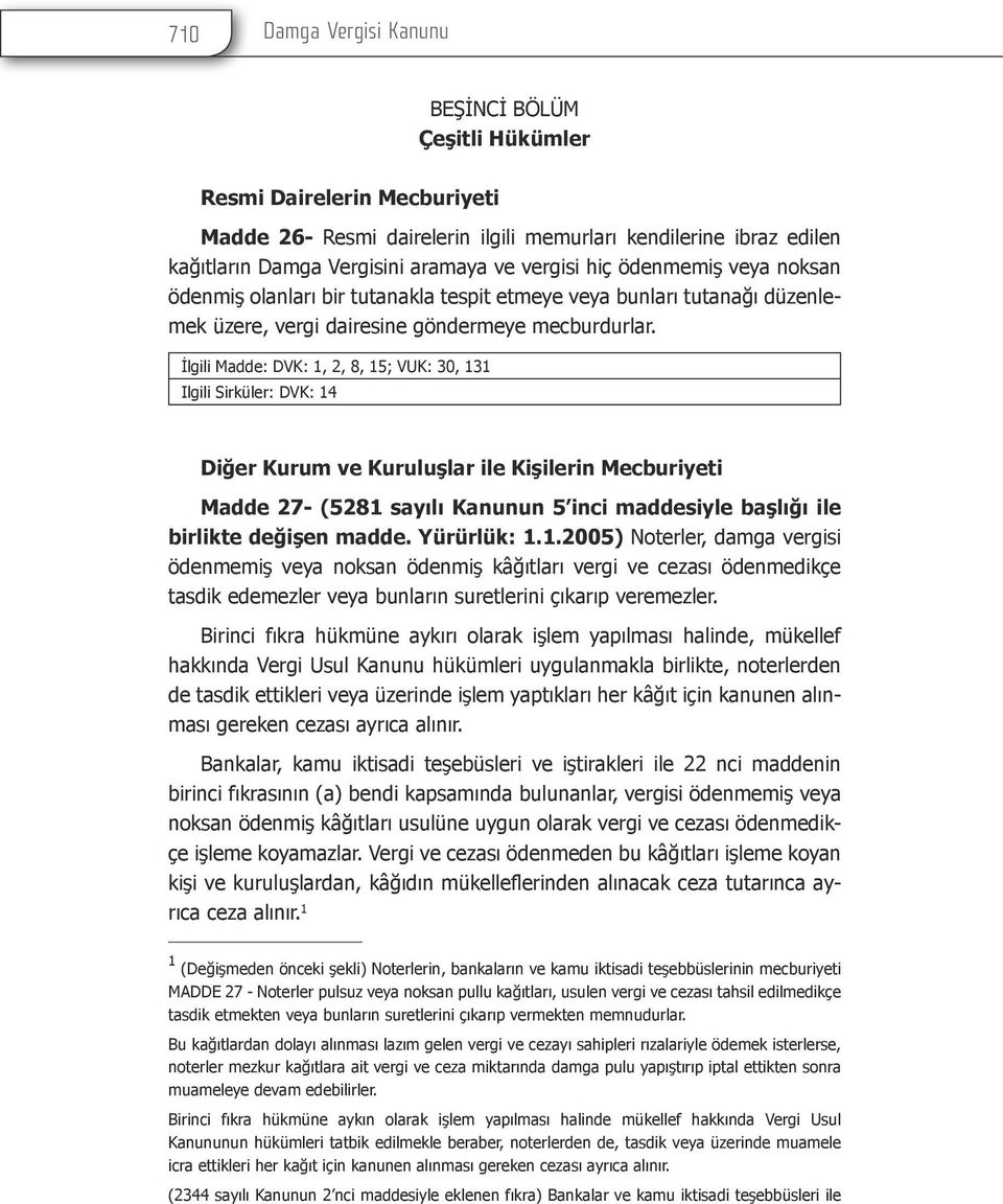 İlgili Madde: DVK: 1, 2, 8, 15; VUK: 30, 131 Ilgili Sirküler: DVK: 14 Diğer Kurum ve Kuruluşlar ile Kişilerin Mecburiyeti Madde 27- (5281 sayılı Kanunun 5 inci maddesiyle başlığı ile birlikte değişen