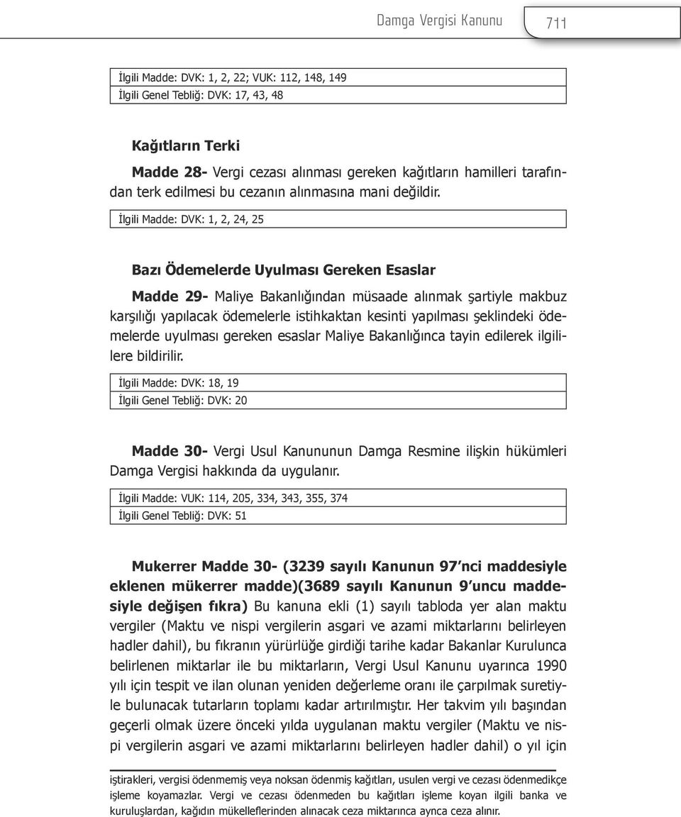 İlgili Madde: DVK: 1, 2, 24, 25 Bazı Ödemelerde Uyulması Gereken Esaslar Madde 29- Maliye Bakanlığından müsaade alınmak şartiyle makbuz karşılığı yapılacak ödemelerle istihkaktan kesinti yapılması