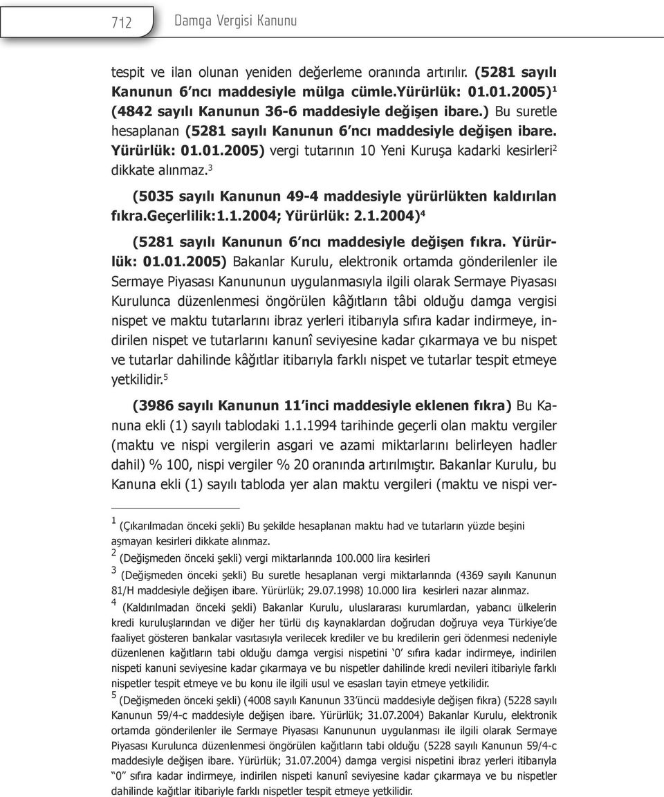 3 (5035 sayılı Kanunun 49-4 maddesiyle yürürlükten kaldırılan fıkra.geçerlilik:1.1.2004; Yürürlük: 2.1.2004) 4 (5281 sayılı Kanunun 6 ncı maddesiyle değişen fıkra. Yürürlük: 01.