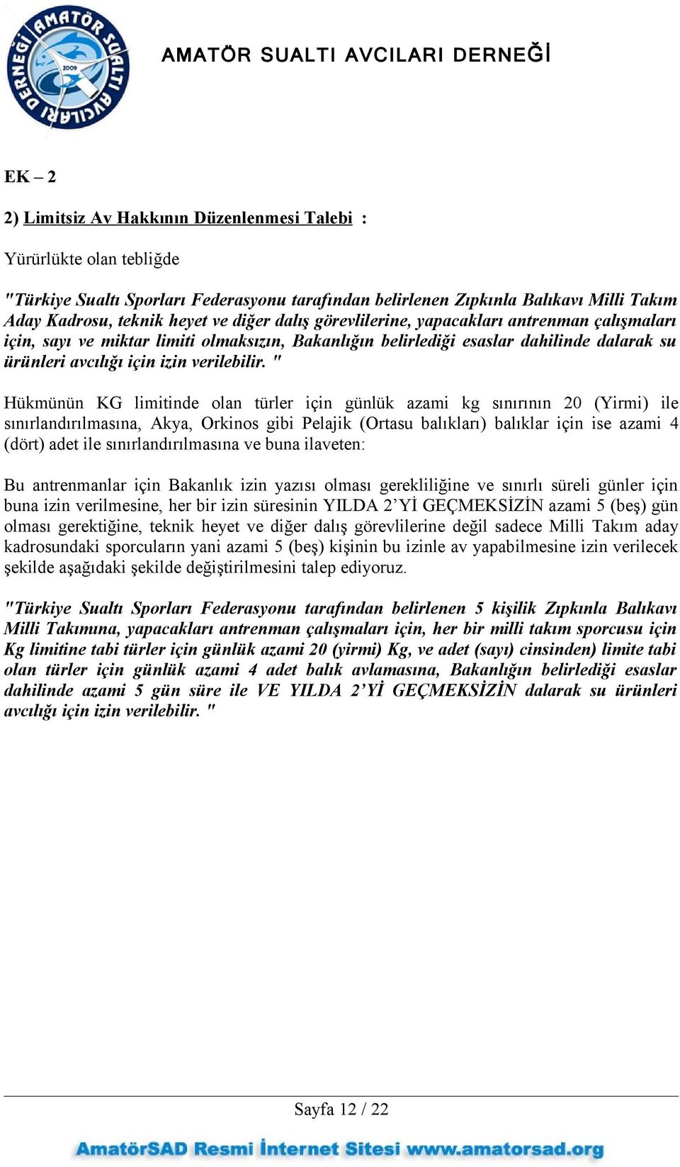 " Hükmünün KG limitinde olan türler için günlük azami kg sınırının 20 (Yirmi) ile sınırlandırılmasına, Akya, Orkinos gibi Pelajik (Ortasu balıkları) balıklar için ise azami 4 (dört) adet ile