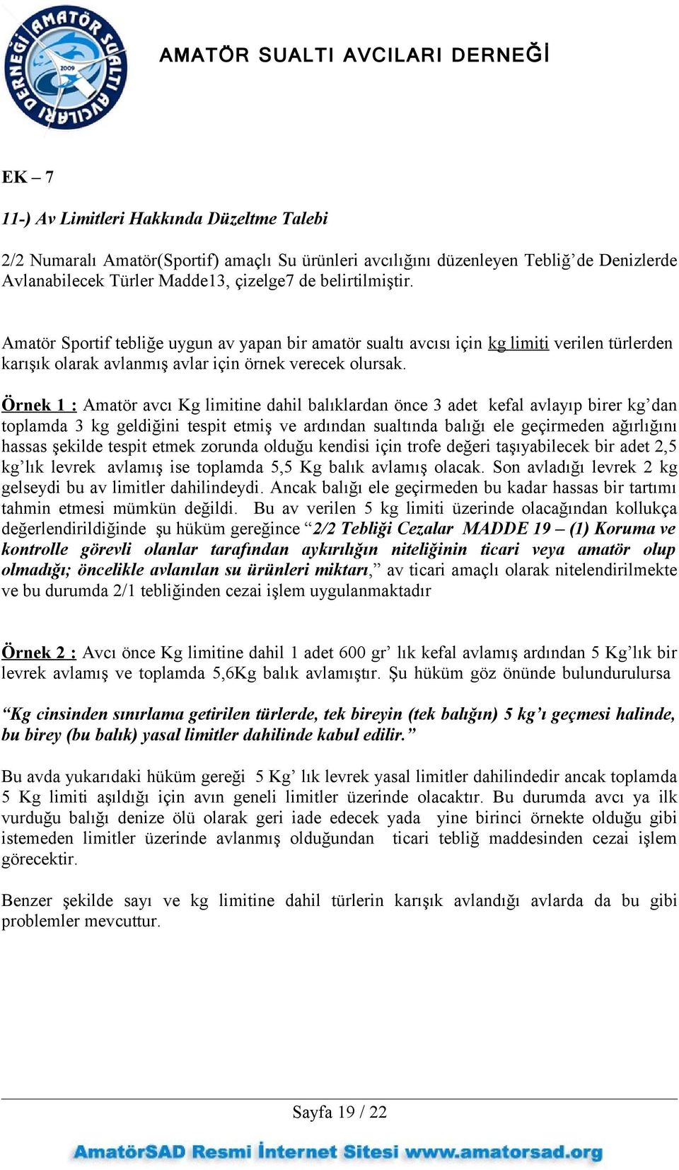 Örnek 1 : Amatör avcı Kg limitine dahil balıklardan önce 3 adet kefal avlayıp birer kg dan toplamda 3 kg geldiğini tespit etmiş ve ardından sualtında balığı ele geçirmeden ağırlığını hassas şekilde