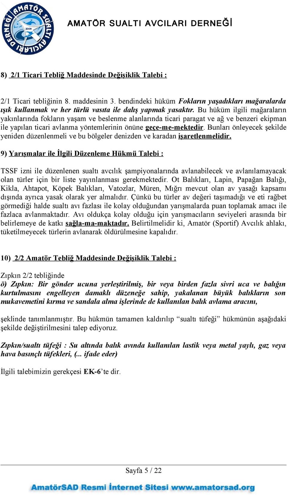 Bu hüküm ilgili mağaraların yakınlarında fokların yaşam ve beslenme alanlarında ticari paragat ve ağ ve benzeri ekipman ile yapılan ticari avlanma yöntemlerinin önüne geçe-me-mektedir.