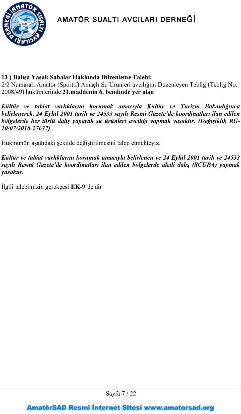 bölgelerde her türlü dalış yaparak su ürünleri avcılığı yapmak yasaktır. (Değişiklik RG- 10/07/2010-27637) Hükmünün aşağıdaki şekilde değiştirilmesini talep etmekteyiz.