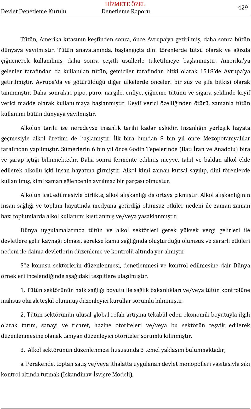 Amerika ya gelenler tarafından da kullanılan tütün, gemiciler tarafından bitki olarak 1518 de Avrupa ya getirilmiştir.