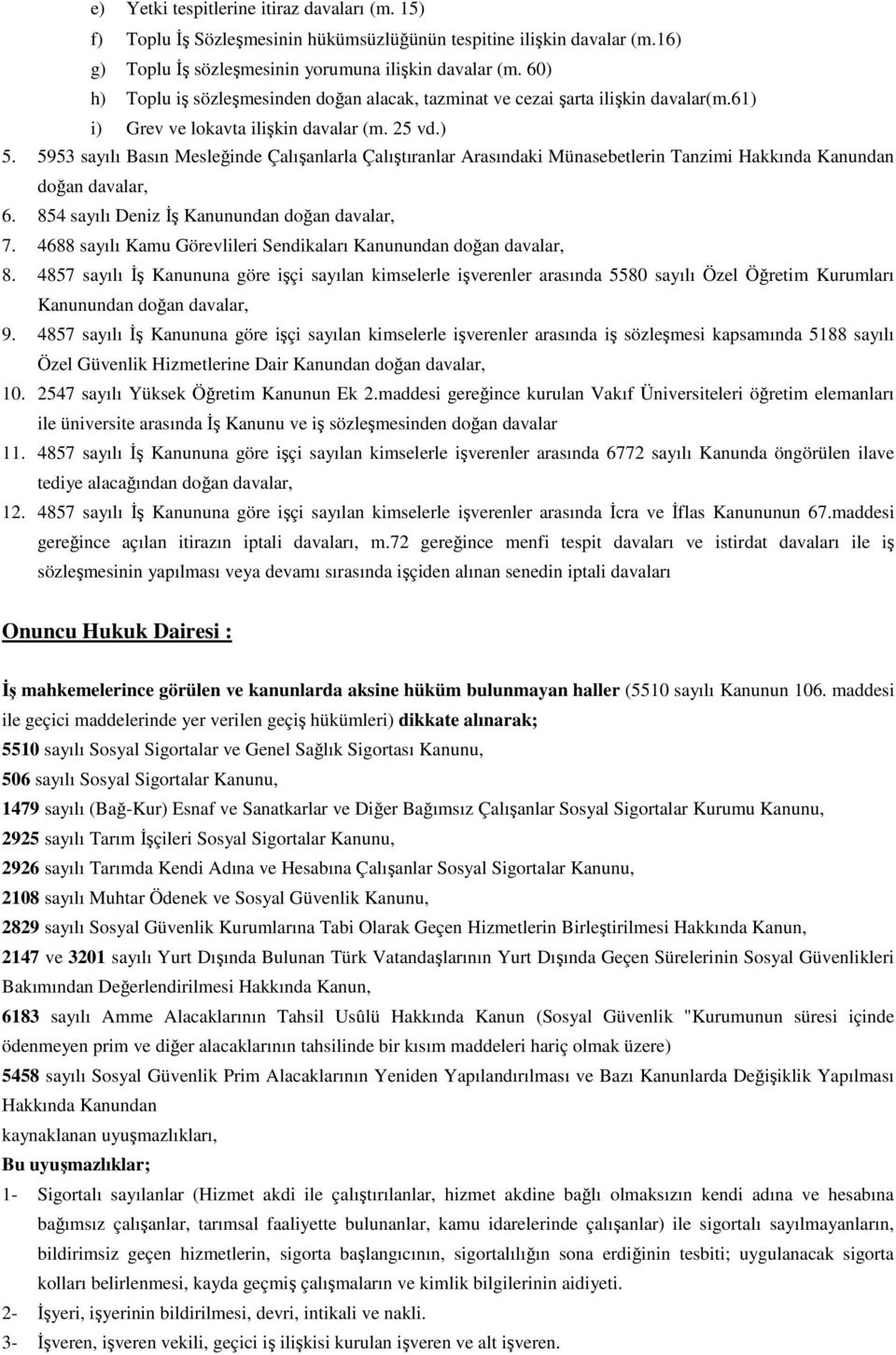 5953 sayılı Basın Mesleğinde Çalışanlarla Çalıştıranlar Arasındaki Münasebetlerin Tanzimi Hakkında Kanundan doğan davalar, 6. 854 sayılı Deniz İş Kanunundan doğan davalar, 7.