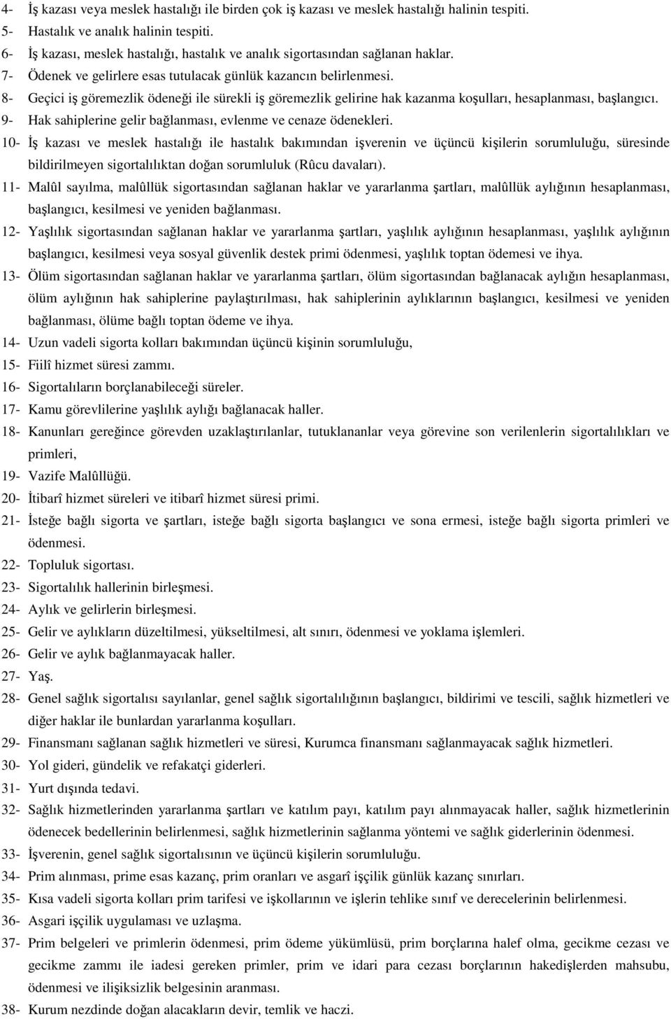 8- Geçici iş göremezlik ödeneği ile sürekli iş göremezlik gelirine hak kazanma koşulları, hesaplanması, başlangıcı. 9- Hak sahiplerine gelir bağlanması, evlenme ve cenaze ödenekleri.