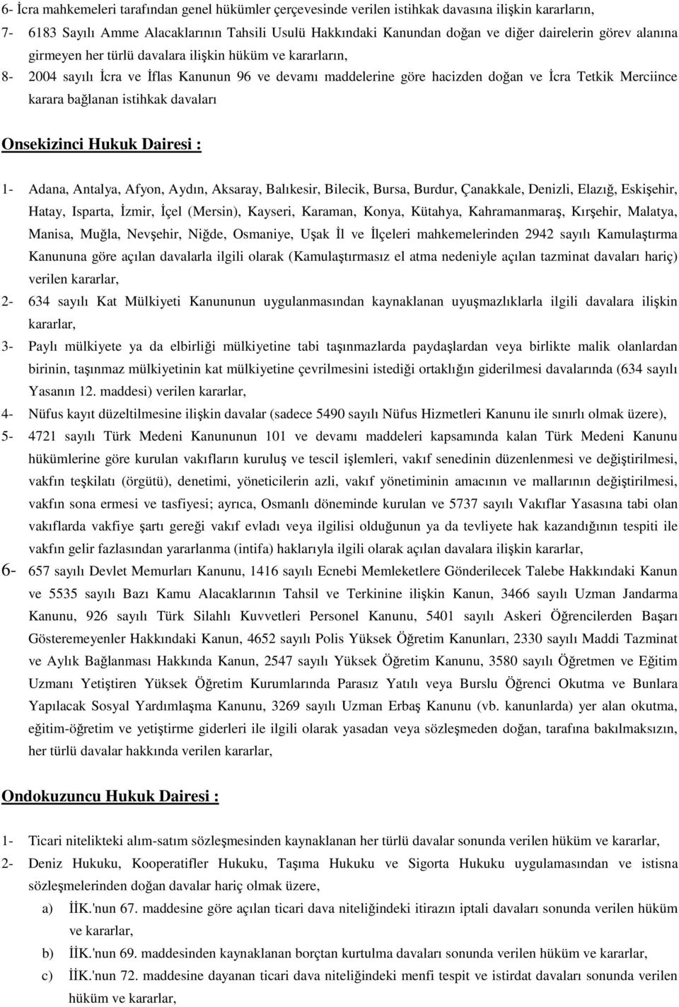 istihkak davaları Onsekizinci Hukuk Dairesi : 1- Adana, Antalya, Afyon, Aydın, Aksaray, Balıkesir, Bilecik, Bursa, Burdur, Çanakkale, Denizli, Elazığ, Eskişehir, Hatay, Isparta, İzmir, İçel (Mersin),