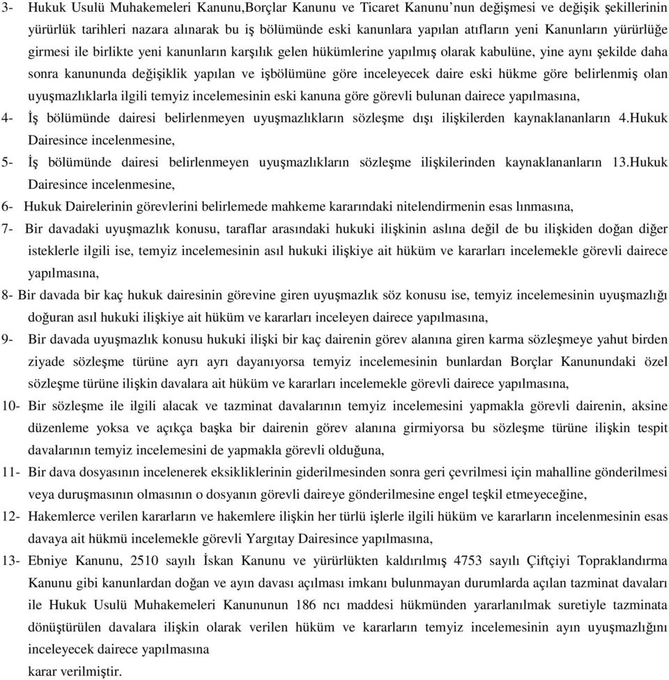 daire eski hükme göre belirlenmiş olan uyuşmazlıklarla ilgili temyiz incelemesinin eski kanuna göre görevli bulunan dairece yapılmasına, 4- İş bölümünde dairesi belirlenmeyen uyuşmazlıkların sözleşme