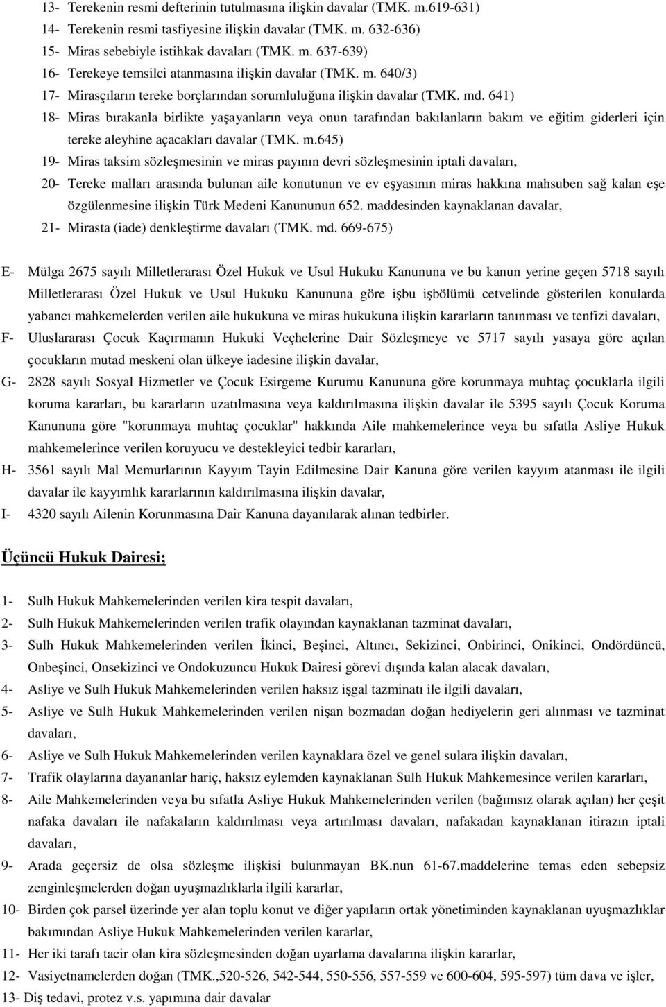 641) 18- Miras bırakanla birlikte yaşayanların veya onun tarafından bakılanların bakım ve eğitim giderleri için tereke aleyhine açacakları davalar (TMK. m.